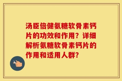 汤臣倍健氨糖软骨素钙片的功效和作用？详细解析氨糖软骨素钙片的作用和适用人群？