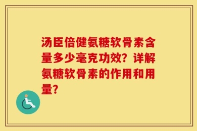 汤臣倍健氨糖软骨素含量多少毫克功效？详解氨糖软骨素的作用和用量？