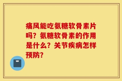 痛风能吃氨糖软骨素片吗？氨糖软骨素的作用是什么？关节疾病怎样预防？