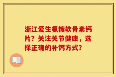 浙江爱生氨糖软骨素钙片？关注关节健康，选择正确的补钙方式？