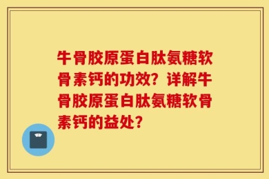 牛骨胶原蛋白肽氨糖软骨素钙的功效？详解牛骨胶原蛋白肽氨糖软骨素钙的益处？