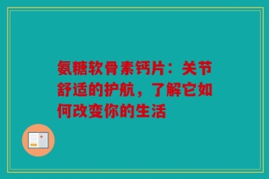 氨糖软骨素钙片：关节舒适的护航，了解它如何改变你的生活