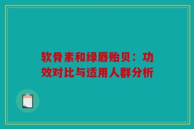 软骨素和绿唇贻贝：功效对比与适用人群分析
