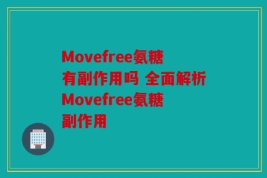 Movefree氨糖有副作用吗 全面解析Movefree氨糖副作用