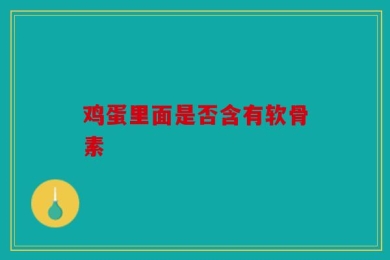鸡蛋里面是否含有软骨素