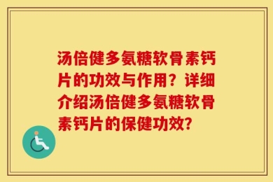 汤倍健多氨糖软骨素钙片的功效与作用？详细介绍汤倍健多氨糖软骨素钙片的保健功效？