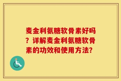 麦金利氨糖软骨素好吗？详解麦金利氨糖软骨素的功效和使用方法？