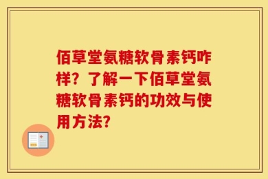 佰草堂氨糖软骨素钙咋样？了解一下佰草堂氨糖软骨素钙的功效与使用方法？