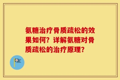 氨糖治疗骨质疏松的效果如何？详解氨糖对骨质疏松的治疗原理？