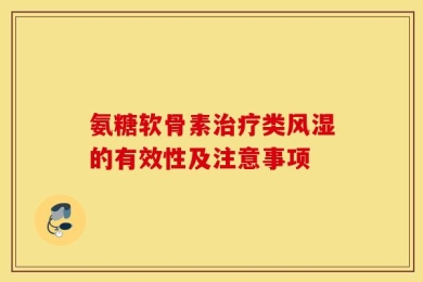 氨糖软骨素治疗类风湿的有效性及注意事项