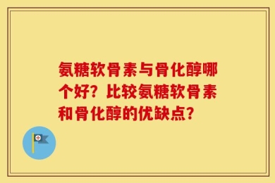 氨糖软骨素与骨化醇哪个好？比较氨糖软骨素和骨化醇的优缺点？