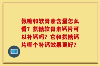 氨糖和软骨素含量怎么看？氨糖软骨素钙片可以补钙吗？它和氨糖钙片哪个补钙效果更好？