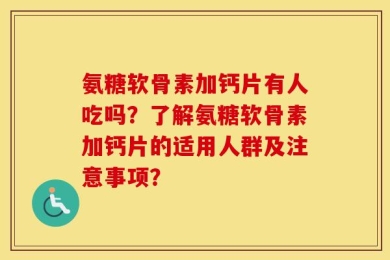 氨糖软骨素加钙片有人吃吗？了解氨糖软骨素加钙片的适用人群及注意事项？