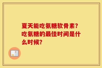 夏天能吃氨糖软骨素？吃氨糖的最佳时间是什么时候？