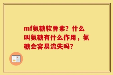 mf氨糖软骨素？什么叫氨糖有什么作用，氨糖会容易流失吗？