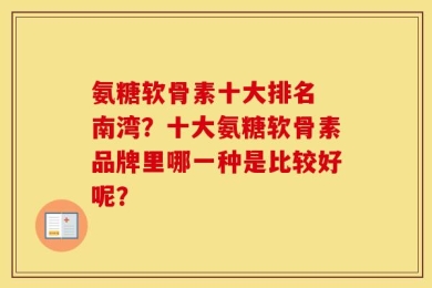 氨糖软骨素十大排名 南湾？十大氨糖软骨素品牌里哪一种是比较好呢？