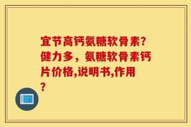 宜节高钙氨糖软骨素？健力多，氨糖软骨素钙片价格,说明书,作用？