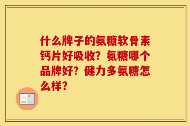 什么牌子的氨糖软骨素钙片好吸收？氨糖哪个品牌好？健力多氨糖怎么样？