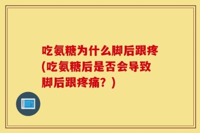 吃氨糖为什么脚后跟疼(吃氨糖后是否会导致脚后跟疼痛？)