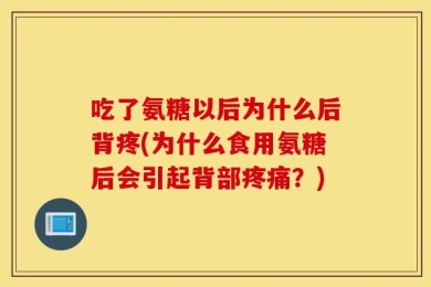 吃了氨糖以后为什么后背疼(为什么食用氨糖后会引起背部疼痛？)
