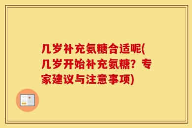 几岁补充氨糖合适呢(几岁开始补充氨糖？专家建议与注意事项)