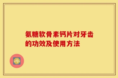 氨糖软骨素钙片对牙齿的功效及使用方法