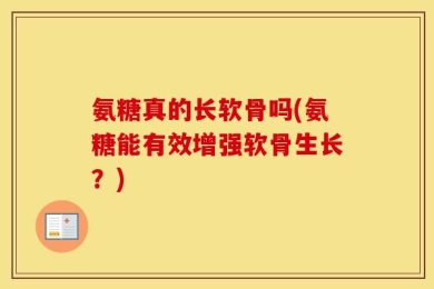 氨糖真的长软骨吗(氨糖能有效增强软骨生长？)