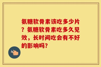氨糖软骨素该吃多少片？氨糖软骨素吃多久见效，长时间吃会有不好的影响吗？
