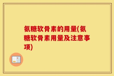 氨糖软骨素的用量(氨糖软骨素用量及注意事项)