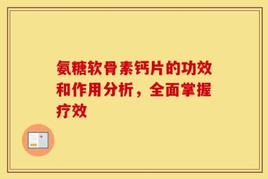 氨糖软骨素钙片的功效和作用分析，全面掌握疗效