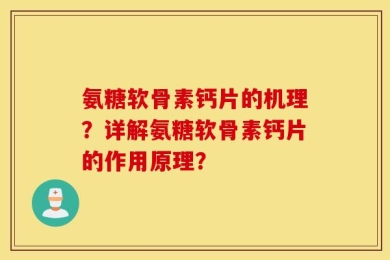 氨糖软骨素钙片的机理？详解氨糖软骨素钙片的作用原理？