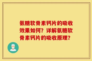 氨糖软骨素钙片的吸收效果如何？详解氨糖软骨素钙片的吸收原理？
