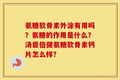 氨糖软骨素外涂有用吗？氨糖的作用是什么？汤臣倍健氨糖软骨素钙片怎么样？