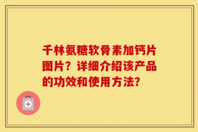 千林氨糖软骨素加钙片图片？详细介绍该产品的功效和使用方法？