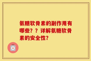 氨糖软骨素的副作用有哪些？？详解氨糖软骨素的安全性？
