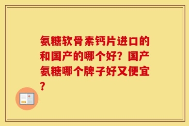 氨糖软骨素钙片进口的和国产的哪个好？国产氨糖哪个牌子好又便宜？