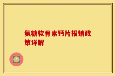 氨糖软骨素钙片报销政策详解