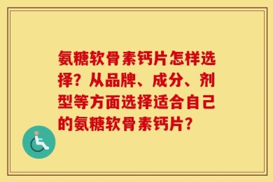 氨糖软骨素钙片怎样选择？从品牌、成分、剂型等方面选择适合自己的氨糖软骨素钙片？