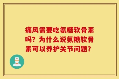 痛风需要吃氨糖软骨素吗？为什么说氨糖软骨素可以养护关节问题？