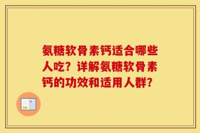 氨糖软骨素钙适合哪些人吃？详解氨糖软骨素钙的功效和适用人群？