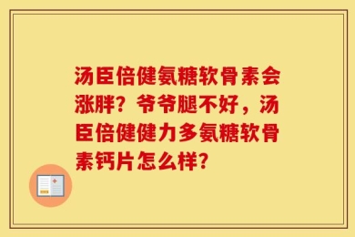 汤臣倍健氨糖软骨素会涨胖？爷爷腿不好，汤臣倍健健力多氨糖软骨素钙片怎么样？