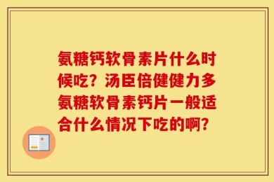 氨糖钙软骨素片什么时候吃？汤臣倍健健力多氨糖软骨素钙片一般适合什么情况下吃的啊？