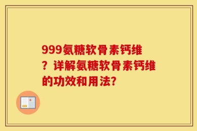 999氨糖软骨素钙维？详解氨糖软骨素钙维的功效和用法？