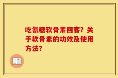 吃氨糖软骨素回客？关于软骨素的功效及使用方法？