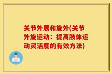 关节外展和旋外(关节外旋运动：提高肢体运动灵活度的有效方法)