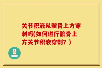 关节积液从髌骨上方穿刺吗(如何进行髌骨上方关节积液穿刺？)
