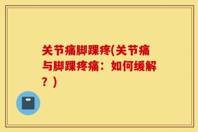 关节痛脚踝疼(关节痛与脚踝疼痛：如何缓解？)