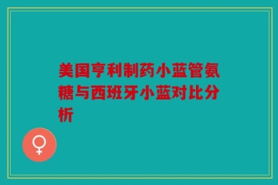 美国亨利制药小蓝管氨糖与西班牙小蓝对比分析