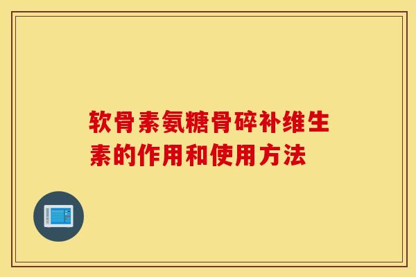 软骨素氨糖骨碎补维生素的作用和使用方法