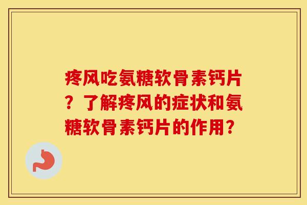 疼风吃氨糖软骨素钙片？了解疼风的症状和氨糖软骨素钙片的作用？